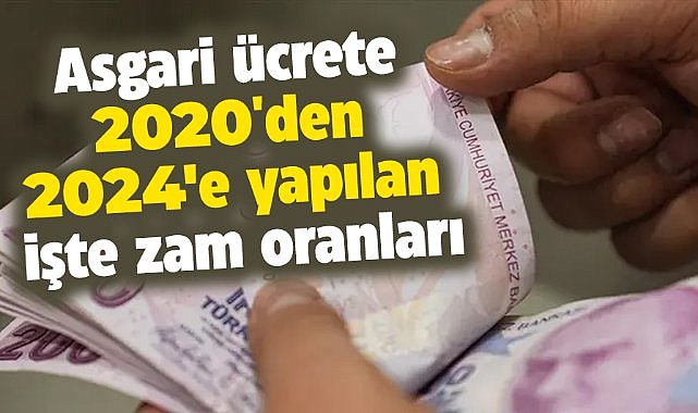 Asgari ücrete 2020'den 2024'e işte yapılan zam oranları
