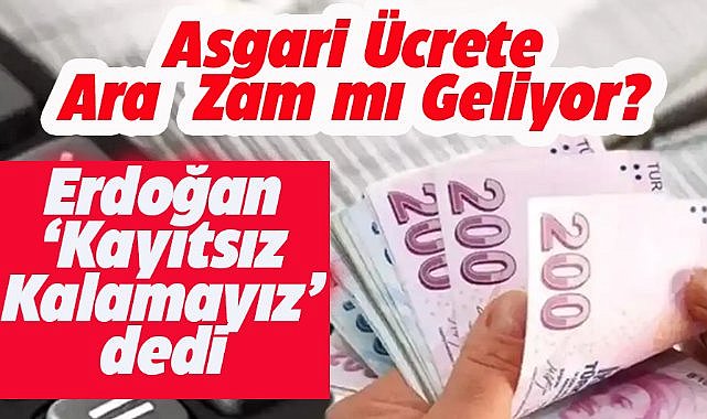 Asgari ücrete ara zam mı geliyor?