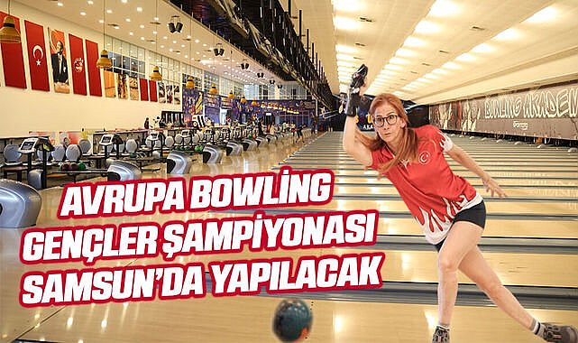 Avrupa Bowling Gençler Şampiyonası Samsun’da yapılacak