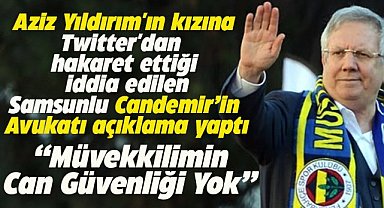 Aziz Yıldırım'ın kızına hakaret ettiği iddia edilen Samsunlu Candemir'in avukatı açıklama yaptı