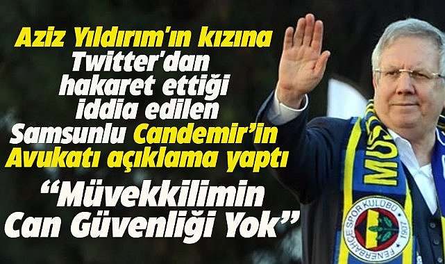 Aziz Yıldırım'ın kızına hakaret ettiği iddia edilen Samsunlu Candemir'in avukatı açıklama yaptı