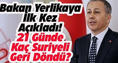 Bakan Yerlikaya ilk defa açıkladı! Kaç Suriyeli geri döndü?