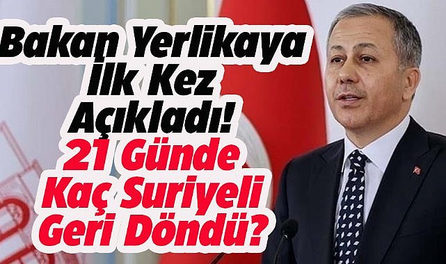 Bakan Yerlikaya ilk defa açıkladı! Kaç Suriyeli geri döndü?