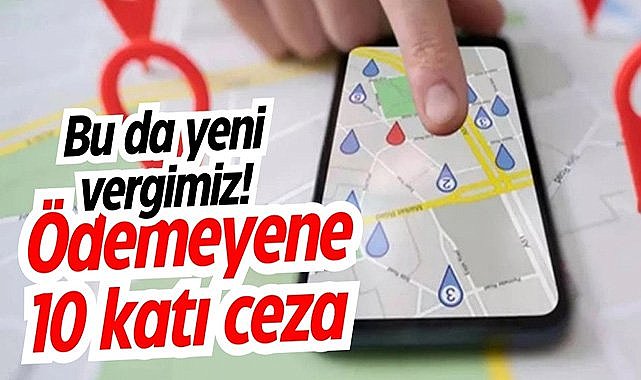 Bu da yeni vergimiz! Ödemeyene 10 katı ceza