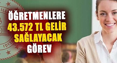 Bu görev öğretmenlere 43.572 TL gelir sağlayacak!