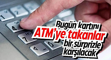 Bugün kartını ATM'ye takanlar bir sürprizle karşılacak