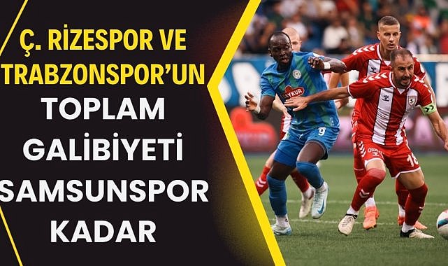 Çaykur Rizespor ve Trabzonspor'un toplam galibiyet sayısı Samsunspor'a ancak ulaşabiliyor