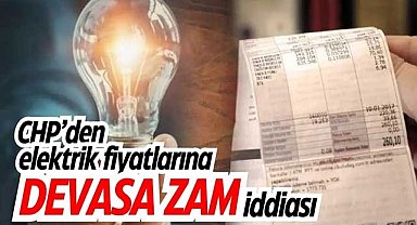 CHP’den elektrik fiyatlarına devasa zam iddiası!