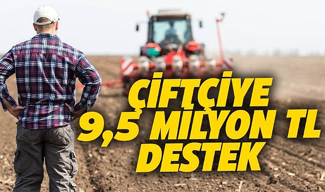 Çiftçiye 9,5 milyon TL'lik destek