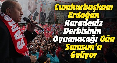 Samsunspor-Trabzonspor maçının olduğu gün Erdoğan Samsun'a geliyor