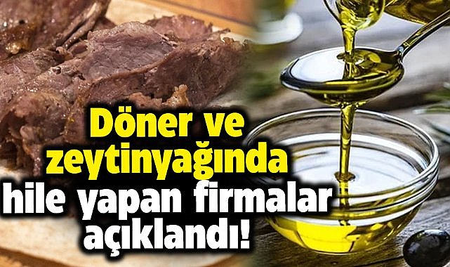 Döner ve zeytinyağında hile yapan firmaların listesi açıklandı