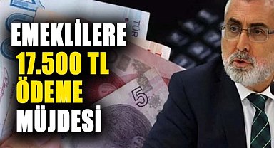 Emeklilere 17.500 TL ödeme müjdesi