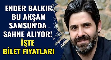 Ender Balkır bu akşam Samsun'da sahne alıyor! İşte bilet fiyatları