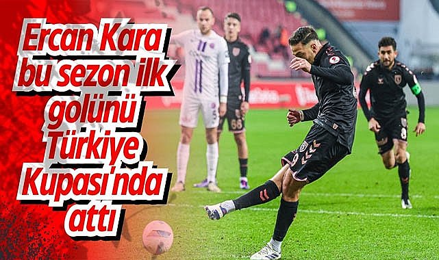 Ercan Kara bu sezon ilk golünü Türkiye Kupası'nda attı
