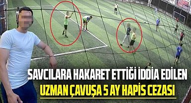 Halı saha maçında savcılara hakaret ettiği iddia edilen uzman çavuşa 5 ay hapis cezası