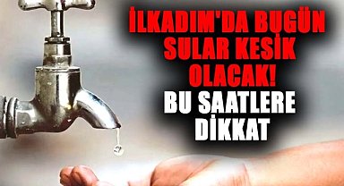İlkadım'da bugün sular kesik olacak! Bu saatlere dikkat