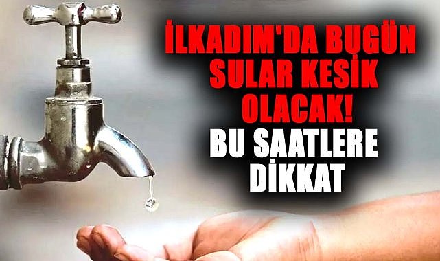 İlkadım'da bugün sular kesik olacak! Bu saatlere dikkat