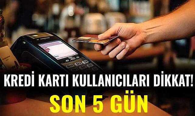 Kredi kartı kullanıcıları dikkat! Son 5 gün