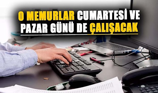 Memurlar cumartesi ve pazar günü mesaide olacak! İşte sebebi
