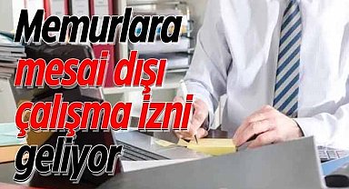 Memurlara mesai dışı çalışma izni geliyor