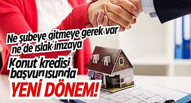 Ne şubeye gitmeye gerek var ne de ıslak imzaya! Konut kredisi almak için yeni dönem!
