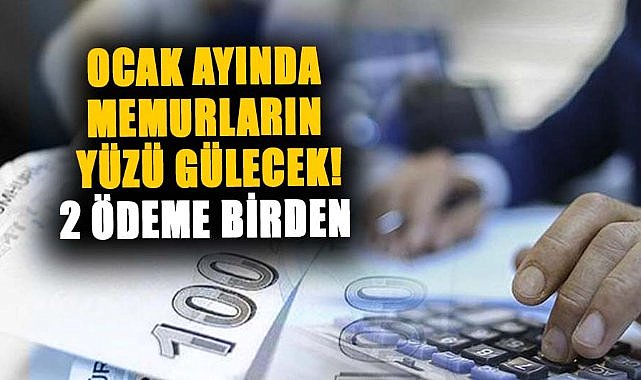 Ocak ayında memurların yüzü gülecek! 2 ödeme birden