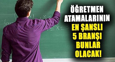 Öğretmen atamalarında en şanslı 5 branş açıklandı