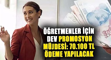 Öğretmenlere dev promosyon müjdesi! 70.100 TL ödeme