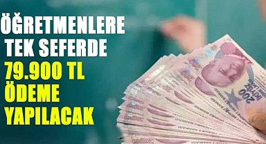 Öğretmenlere müjde! Tek seferde 79.900 TL ödeme