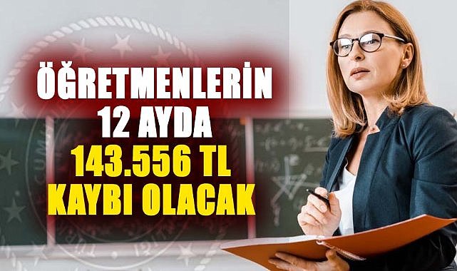 Öğretmenlerin 12 ayda 143.556 TL kaybı olacak
