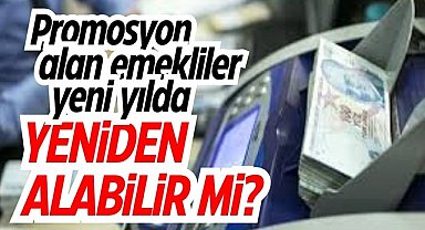 Promosyon alan emekliler yeni yılda yeniden alabilir mi?
