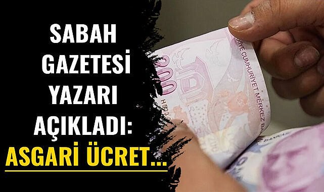Sabah gazetesi yazarı açıkladı: Asgari ücret...