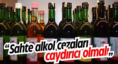 'Sahte alkol cezaları caydırıcı olmalı'
