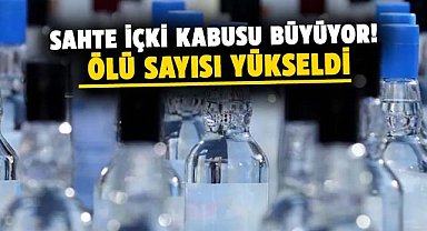 Sahte içki kabusu büyüyor! Ölü sayısı yükseldi