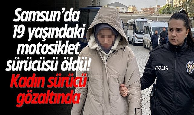 Samsun'da 19 yaşındaki motosiklet sürücüsü öldü! Kadın sürücü gözaltında