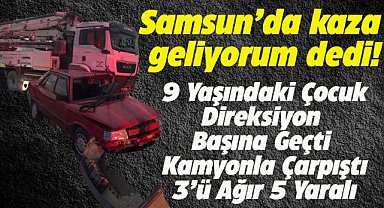 Samsun'da 9 yaşındaki çocuk kullandığı otomobille kamyona çarptı! Ağır yaralandı