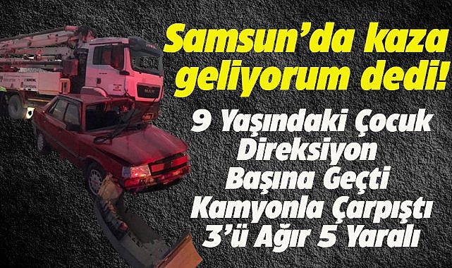 Samsun'da 9 yaşındaki çocuk kullandığı otomobille kamyona çarptı! Ağır yaralandı