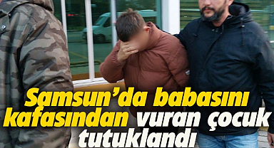 Samsun'da babasını vuran çocuk tutuklandı