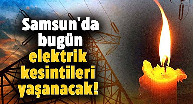 Samsun'da bugün elektrik kesintileri yaşanacak! 18 Aralık Çarşamba kesinti yaşanacak yerler