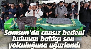 Samsun'da cansız bedeni bulunan balıkçı son yolculuğuna uğurlandı