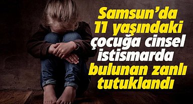 Samsun'da çocuğa cinsel istismarda bulunan zanlı tutuklandı