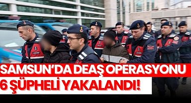 Samsun'da DEAŞ terör örgütüne yönelik büyük operasyon: 6 kişi yakalandı!