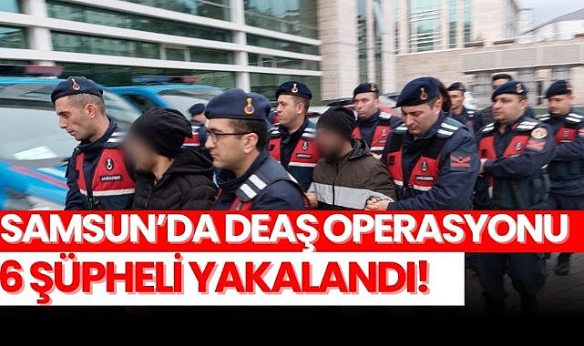 Samsun'da DEAŞ terör örgütüne yönelik büyük operasyon: 6 kişi yakalandı!