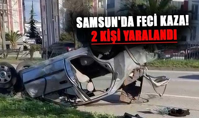 Samsun'da feci kaza! 2 kişi yaralandı