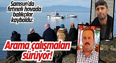 Samsun'da fırtınalı havada balıkçılar kayboldu: Arama çalışmaları sürüyor