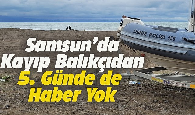 Samsun'da kaybolan balıkçıdan 5 gündür haber yok