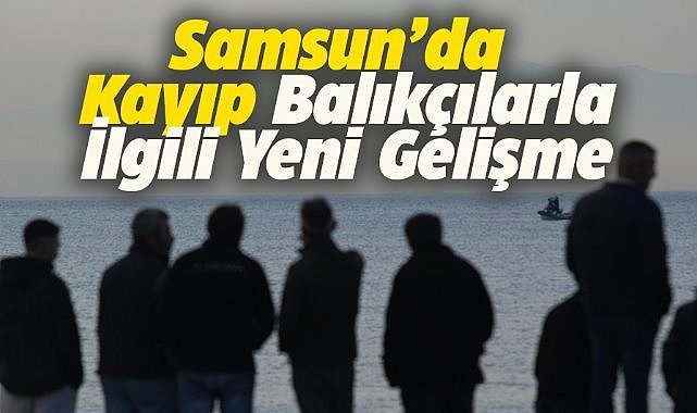 Samsun'da kaybolan balıkçıların teknesi bulundu