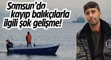 Samsun’da kayıp balıkçılarla ilgili şok gelişme!