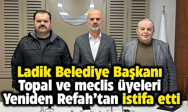 Samsun'da Ladik Belediye Başkanı Adnan Topal Yeniden Refah'tan istifa etti