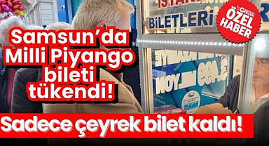 Samsun'da Milli Piyango bileti tükendi: Sadece çeyrek kaldı!